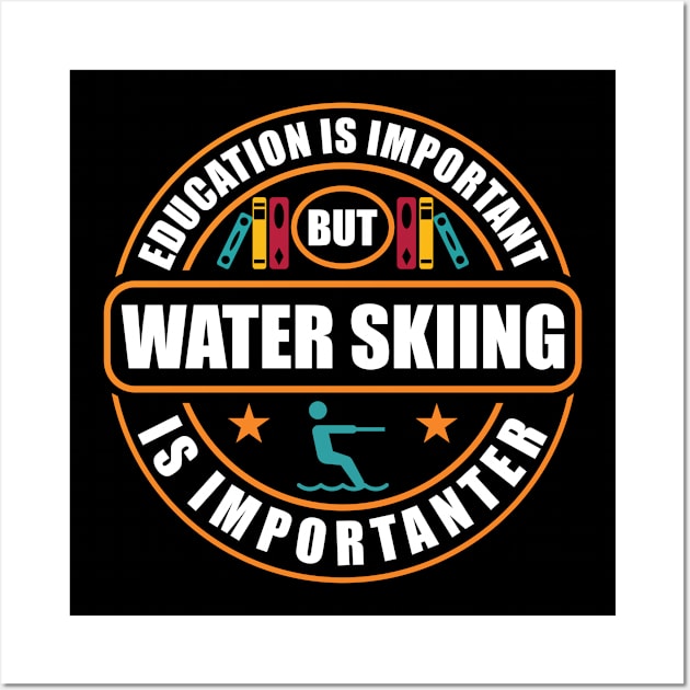 Education Is Important Water Skiing Is Importanter Wall Art by RadStar